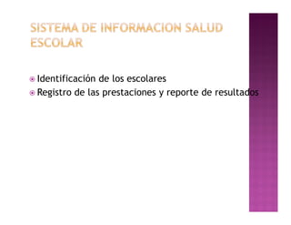 ž Identificación de los escolares
ž Registro de las prestaciones y reporte de resultados
 