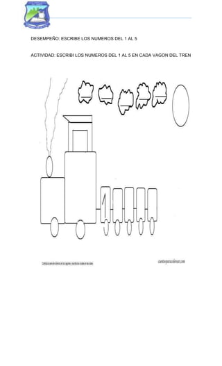 DESEMPEÑO: ESCRIBE LOS NUMEROS DEL 1 AL 5
ACTIVIDAD: ESCRIBI LOS NUMEROS DEL 1 AL 5 EN CADA VAGON DEL TREN
 