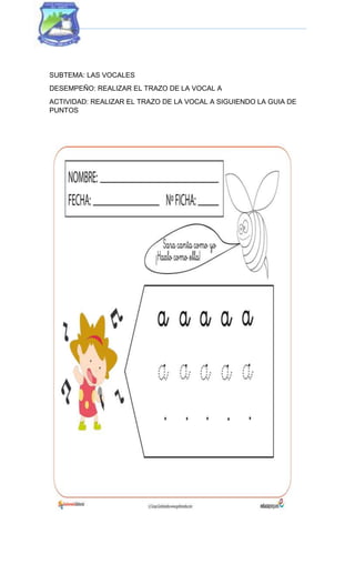 SUBTEMA: LAS VOCALES
DESEMPEÑO: REALIZAR EL TRAZO DE LA VOCAL A
ACTIVIDAD: REALIZAR EL TRAZO DE LA VOCAL A SIGUIENDO LA GUIA DE
PUNTOS
 