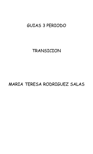 GUIAS 3 PERIODO 
TRANSICION 
MARIA TERESA RODRIGUEZ SALAS 
 