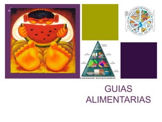 +




        GUIAS
    ALIMENTARIAS
 