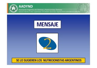 MENSAJE




SE LO SUGIEREN LOS NUTRICIONISTAS ARGENTINOS
 