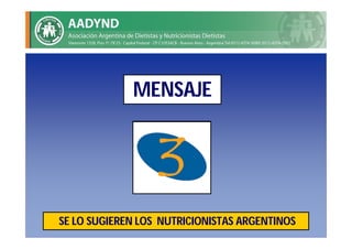 MENSAJE




SE LO SUGIEREN LOS NUTRICIONISTAS ARGENTINOS
 