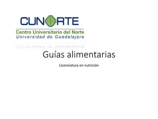 Guías alimentarias
Licenciatura en nutrición
Noé González Gallegos
 