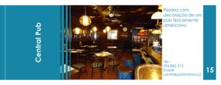 Tel.: 
296 882 513 
E-Mail: 
centralpub@sdmsa.pt 
Central Pub 
15 
Pizzaria com 
decoração de um pub tipicamente americano  