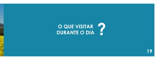 19 
O QUE VISITAR DURANTE O DIA  