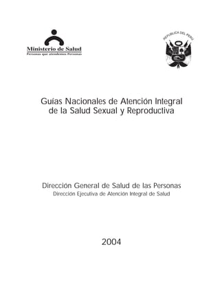 Guías Nacionales de Atención Integral
de la Salud Sexual y Reproductiva

Dirección General de Salud de las Personas
Dirección Ejecutiva de Atención Integral de Salud

2004

 