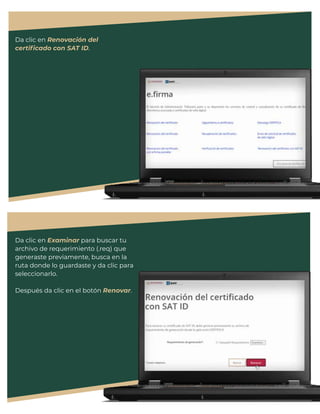 Da clic en Renovación del
certiﬁcado con SAT ID.
Da clic en Examinar para buscar tu
archivo de requerimiento (.req) que
generaste previamente, busca en la
ruta donde lo guardaste y da clic para
seleccionarlo.
Después da clic en el botón Renovar.
 