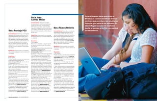 Becas y créditos 2012 / EDUCACIÓN SUPERIOR




                                                                                                                                                    en las diferentes becas que ofrece el
                                                       Beca Juan                                                                                    mineduc se cuentan beneficios directos
                                                       Gómez Millas
                                                                                                                                                    en dinero que permiten a los estudiantes
                                                       Características: Dirigida a estudian-
                                                       tes egresados de enseñanza media que                                                         financiar gran parte de los aranceles. en
                                                       tengan una situación socioeconómica
                                                       deficitaria y que eligen seguir estudios
                                                                                                                                                    ellos influyen las notas de enseñanza
                                                       superiores en alguna Institución de Educa-     Beca Nuevo Milenio                            media, el puntaje en la pSU y su realidad
                                                       ción Superior acreditada ante la Comisión
    Beca Puntaje PsU                                   Nacional de Acreditación al 31 de diciem-      Características: Destinada a estudiantes      socioeconómica.
                                                       bre de 2011.                                   egresados de enseñanza media que se
    Características: Destinada a estudiantes                                                          matriculen en primer año 2012 en una
    egresados de Enseñanza Media en 2011,              Beneficios: Financia parte o la totalidad      carrera conducente al título de Técnico de
    de establecimientos municipales, parti-            del arancel anual por un monto máximo de       Nivel Superior en Instituciones de Educa-
    culares subvencionados o de administra-            $ 1.150.000.                                   ción Superior elegibles, o en carreras pro-
    ción delegada, y que obtengan puntajes                                                            fesionales acreditadas ante la Comisión
    nacional o regional en la PSU rendida para         Requisitos:                                    Nacional de Acreditación (www.cnachile.
    el proceso de admisión 2012. La beca               l	 Ser chileno.                                cl) al 31 de diciembre de 2011 e imparti-
    para los mejores puntajes regionales se            l	 Pertenecer al primer o segundo quintil      das por Institutos Profesionales.
    asignará en el evento que alguna región            de ingreso socioeconómico de la pobla-
    del país no tuviera alumnos con puntajes           ción del país.                                 Beneficios: Financia parte o la totalidad
    nacionales.                                        l	Haber llenado y enviado adecuadamente        del arancel anual por un monto máximo de
                                                       formulario de postulación en                   $ 600.000.
    Beneficios: Financia parte o la totalidad          www.becasycreditos.cl entre el 2 al 21
    del arancel anual por un monto máximo de           de noviembre de 2011.                          Requisitos:
    $1.150.000.                                        l	 Obtener al menos 550 puntos promedio        l	 Ser chileno.
                                                       PSU (Lenguaje y Comunicación y Mate-           l	Haber llenado y enviado adecuadamente
    Requisitos:                                        máticas) del proceso de admisión 2011 o        el formulario de postulación en www.be-
    l	 Ser chileno.                                    2012 con el cual el estudiante fue selec-      casycreditos.cl en el mes de marzo 2012,
    l	 Haber llenado y enviado adecuadamente           cionado para ingresar a la carrera.            plazo que se dispondrá oportunamente a
    el formulario de postulación en                    l	 caso de los postulantes no videntes
                                                         En                                           través de este sitio.
    www.becasycreditos.cl entre el 2 al 21             que por su condición se encuentren impe-       l	 Pertenecer al primer o segundo quintil
    de noviembre de 2011.                              didos de rendir la PSU, se les eximirá del     de ingreso socioeconómico de la pobla-
    l	 Haber egresado de enseñanza media               requisito de puntaje PSU y se les exigirá en   ción del país.
    el año 2011 de establecimientos munici-            su reemplazo tener un promedio de notas        l	 Tener un promedio de Enseñanza Media
    pales, particulares subvencionados o de            de enseñanza media igual o superior a 5.0.     igual o superior a 5,0 para matricularse en
    administración delegada.                           Deberán haber enviado el formulario de         carreras técnicas y 5,5 para matricularse
    l	 Haber obtenido puntaje nacional o re-           postulación (FUAS) en www.becasycre-           en carreras profesionales acreditadas e
    gional en la PSU rendida para el proceso           ditos.cl y acreditar la condición de no        impartidas por Institutos Profesionales.
    de admisión 2012.                                  vidente mediante certificado otorgado por      l	 Para carreras técnicas, matricularse en
    l	 Pertenecer a los cuatro primeros quin-          el COMPIN, el que deberán presentar en         primer año 2012 en Instituciones de Edu-
    tiles de ingreso socioeconómico de la              la Institución de Educación Superior en la     cación Superior que el MINEDUC informe
    población del país                                 que hagan efectiva su matrícula.               como elegibles.
    l	 Matricularse en primer año 2012 en Ins-         l	Matricularse en primer año 2012 en           l	 Para carreras profesionales, matricu-
    tituciones de Educación Superior que se            Instituciones de Educación Superior que se     larse en primer año 2012 en carreras
    encuentren acreditadas ante la Comisión            encuentren acreditadas ante la Comisión        acreditadas ante la Comisión Nacional de
    Nacional de Acreditación al 31 de diciem-          Nacional de Acreditación al 31 de diciem-      Acreditación al 31 de diciembre de 2011
    bre del 2011 (ver www.cnachile.cl).                bre del 2011 (ver www.cnachile.cl ).           e impartidas por Institutos Profesionales.
    l	 el caso de matricularse en carreras             l	En el caso de matricularse en carreras       lEn el caso de matricularse en carreras de
       En
    de Medicina o Pedagogía, para hacer                de Medicina o Pedagogía, para hacer            Medicina o Pedagogía, para hacer efectiva
    efectiva la beca, la carrera debe estar            efectiva la beca, la carrera debe estar        la beca la carrera debe estar acreditada
    acreditada ante la Comisión Nacional de            acreditada ante la Comisión Nacional de        ante la Comisión Nacional de Acreditación
    Acreditación (ver www.cnachile.cl).                Acreditación (ver www.cnachile.cl).            (ver www.cnachile.cl).



    www.becasycreditos.cl / CAll CENtER 600 600 2626
6                                                                                                                                                                                                                                            7
 