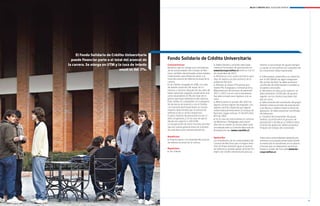 Becas y créditos 2012 / EDUCACIÓN SUPERIOR




                                                             el Fondo Solidario de Crédito Universitario
                                                          puede financiar parte o el total del arancel de   Fondo solidario de crédito Universitario
                                                        la carrera. Se otorga en Utm y la tasa de interés   Características:                              l	Haber   llenado y enviado adecuada-           mentar su porcentaje de ayuda siempre
                                                                                                            Beneficio que se otorga a los estudiantes     mente el formulario de postulación en           y cuando se encuentren en cualquiera de
                                                                                        anual es del 2%.    de las universidades del Consejo de Rec-      www.becasycreditos.cl entre el 2 al 21          las situaciones abajo expresadas:
                                                                                                            tores, también denominadas universidades      de noviembre de 2011.
                                                                                                            tradicionales, para financiar parte o el      l	 Pertenecer a los cuatro primeros quin-       l	Enfermedad    catastrófica no cubiertas
                                                                                                            total del arancel de referencia anual de la   tiles de ingreso socioeconómico de la           por el GES (AUGE) de algún integrante
                                                                                                            carrera.                                      población del país.                             del núcleo familiar. Se debe presentar
                                                                                                            Es un crédito otorgado en UTM, con tasa       l	 Obtener al menos 475 puntos pro-             certificado de enfermedad o invalidez y
                                                                                                            de interés anual del 2% anual. Se co-         medio PSU (Lenguaje y Comunicación y            los gastos asociados.
                                                                                                            mienza a cancelar después de dos años de      Matemáticas) del proceso de admisión            l	 Hermanos en educación superior: se
                                                                                                            haber egresado, pagando anualmente una        2011 o 2012 con el cual el estudiante           debe presentar certificado de alumno
                                                                                                            suma equivalente al 5% del total de in-       fue seleccionado para ingresar a la ca-         regular con los montos asociados del
                                                                                                            gresos que haya obtenido el año anterior.     rrera.                                          año en curso.
                                                                                                            Este crédito es compatible con cualquiera     l	 Matricularse en primer año 2012 en           l	 Fallecimiento del sostenedor del grupo
                                                                                                            de las becas de arancel y con el Crédito      alguna carrera regular de pregrado, con         familiar entre el periodo de postulación
                                                                                                            con Garantía del Estado hasta un monto        ingreso vía PSU, impartida por alguna           a las Becas y Créditos hasta la fecha de
                                                                                                            máximo determinado por el arancel de          universidad perteneciente al Consejo de         apelación. Se debe presentar certificado
                                                                                                            referencia de la carrera respectiva.          Rectores, según artículo 1° del D.F.L.(Ed.)     de defunción.
                                                                                                            El plazo máximo de devolución es de 12        N°4 de 1981.                                    l	 Cesantía del sostenedor del grupo
                                                                                                            años, en general, y 15 en caso de que la      l	 el caso de matricularse en carreras
                                                                                                                                                             En                                           familiar, ocurrida entre el proceso de
                                                                                                            deuda sea superior a 200 UTM.                 de Medicina o Pedagogía, para hacer             postulación a las Becas y Créditos hasta
                                                                                                            La recuperación de estos recursos permite     efectivo el crédito la carrera debe estar       la fecha de apelación, deben presentar
                                                                                                            que las nuevas generaciones de estudian-      acreditada ante la Comisión Nacional de         finiquito de trabajo del sostenedor.
                                                                                                            tes soliciten estos mismos beneficios.        Acreditación (ver www.cnachile.cl).

                                                                                                            Beneficios:                                   apelación:                                      Todos estos antecedentes deberán pre-
                                                                                                            l	Financia parte o la totalidad del arancel   Los estudiantes de las universidades del        sentarse en la propia universidad donde
                                                                                                            de referencia anual de la carrera.            Consejo de Rectores que no hayan obte-          se matriculó el estudiante, en los plazos
                                                                                                                                                          nido un financiamiento igual al arancel         y formas que se dispondrán oportuna-
                                                                                                            Requisitos:                                   de referencia, podrán apelar al Fondo So-       mente a través del sitio web www.be-
                                                                                                            l Ser chileno.                                lidario de Crédito Universitario para au-       casycreditos.cl.




     www.becasycreditos.cl / CAll CENtER 600 600 2626
14                                                                                                                                                                                                                                                    15
 