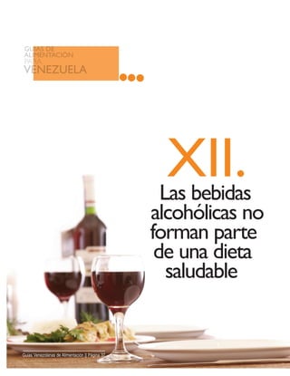 Las bebidas
alcohólicas no
forman parte
de una dieta
saludable
XII.
Guias Venezolanas de Alimentación || Página 37
 