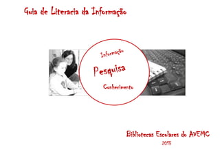 Guia de Literacia da Informação
Conhecimento
Bibliotecas Escolares do AVEMC
2013
 