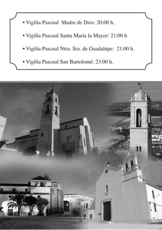 • Vigilia Pascual Madre de Dios: 20:00 h.

• Vigilia Pascual Santa María la Mayor: 21:00 h

• Vigilia Pascual Ntra. Sra. de Guadalupe: 21.00 h.

• Vigilia Pascual San Bartolomé: 23:00 h.
 