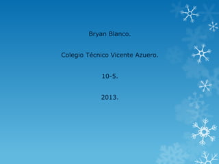 Bryan Blanco.


Colegio Técnico Vicente Azuero.


            10-5.


            2013.
 