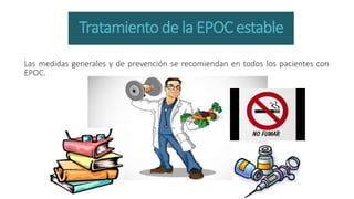 Tratamiento de la EPOC estable
Las medidas generales y de prevención se recomiendan en todos los pacientes con
EPOC.
 