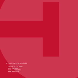 ©	 Termcat, Centre de Terminologia

		   Mallorca, 272, 1a planta
		   08037 Barcelona
		   Telèfon 34 934526161
	    www.termcat.cat
 