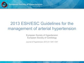 Powered by
2013 ESH/ESC Guidelines for the
management of arterial hypertension
European Society of Hypertension
European Society of Cardiology
Journal of Hypertension 2013;31:1281-1357
 