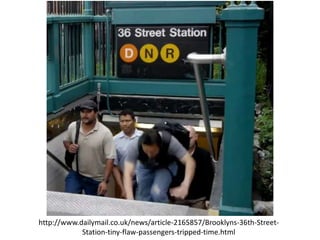 http://www.dailymail.co.uk/news/article-2165857/Brooklyns-36th-Street-
            Station-tiny-flaw-passengers-tripped-time.html
 