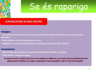 Se és raparigaGRAVIDEZComo dizer aos teus pais que estás grávida:Mesmo que não pareça, por vezes é mais “fácil” abordar os pais do que manter um segredo. Vais precisar muito do amor e assistência deles. Deixamos aqui algumas dicas que te podem ser úteis na primeira conversa: Se vires que não consegues fazê-lo sózinha, pede a uma pessoa mais velha, que mereça a confiança dos teus pais, que esteja presente.