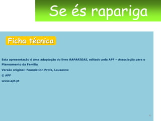 Se és raparigaGRAVIDEZA interrupção de gravidezA interrupção da gravidez (aborto) pode ser espontânea,                                                                            isto é, sem intenção ou sem intervenção médica e pode ocorrer devido a diversos problemas, ou pode ser voluntária. Um interrupção voluntária de gravidez (IVG) nunca é uma coisa banal, pois implica não somente o físico mas também os aspectos psicológicos e os sentimentos da mulher.É por isso que se esteja segura da decisão tomada e que seja também bem apoiada.Actualmente em Portugal, a IVG pode ser feita por médicos, e por opção da mulher, num estabelecimento de saúde oficialmente reconhecido nas primeiras 10 semanas de gravidez. Se tiveres menos de 16 anos precisas do consentimento dos teus pais ou tutores.27