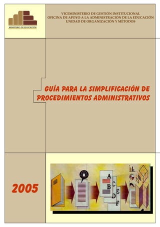 2005
GUÍA PARA LA SIMPLIFICACIÓN DE
PROCEDIMIENTOS ADMINISTRATIVOS
 