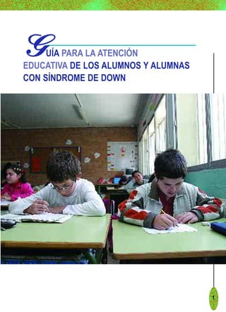 G
GUÍA PARA LA ATENCIÓN
EDUCATIVA DE LOS ALUMNOS Y ALUMNAS
CON SÍNDROME DE DOWN
1
 