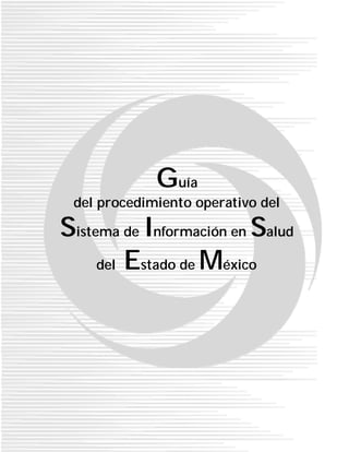 Guía
del procedimiento operativo del
Sistema de Información en Salud
del Estado de México
 