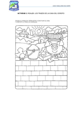 LICEO FARALLONES DEL NORTE
ACTIVIDAD 2: REALIZA LOS TRAZOS DE LA CASA DEL CERDITO
 