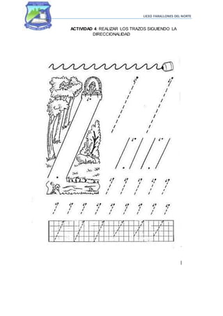 LICEO FARALLONES DEL NORTE
ACTIVIDAD 4: REALIZAR LOS TRAZOS SIGUIENDO LA
DIRECCIONALIDAD
 
