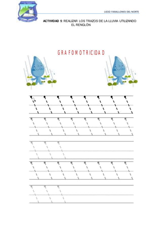 LICEO FARALLONES DEL NORTE
ACTIVIDAD 5: REALIZAR LOS TRAZOS DE LA LLUVIA UTILIZANDO
EL RENGLÓN
 