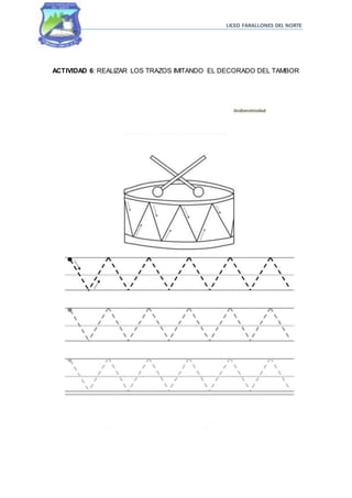 LICEO FARALLONES DEL NORTE
ACTIVIDAD 6: REALIZAR LOS TRAZOS IMITANDO EL DECORADO DEL TAMBOR
 