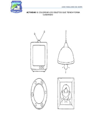 LICEO FARALLONES DEL NORTE
ACTIVIDAD 5: COLOREAR LOS OBJETOS QUE TIENEN FORMA
CUADRADO
 