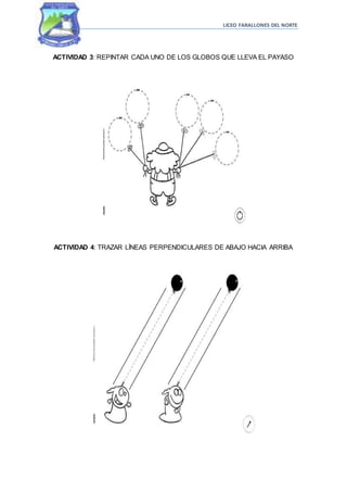 LICEO FARALLONES DEL NORTE
ACTIVIDAD 3: REPINTAR CADA UNO DE LOS GLOBOS QUE LLEVA EL PAYASO
ACTIVIDAD 4: TRAZAR LÍNEAS PERPENDICULARES DE ABAJO HACIA ARRIBA
 