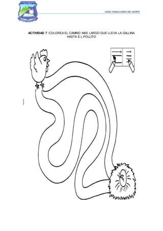 LICEO FARALLONES DEL NORTE
ACTIVIDAD 7 :COLOREA EL CAMINO MAS LARGO QUE LLEVA LA GALLINA
HASTA E L POLLITO
 