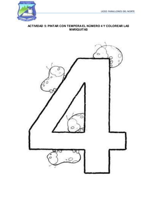LICEO FARALLONES DEL NORTE
ACTIVIDAD 5: PINTAR CON TEMPERAEL NÚMERO 4 Y COLOREAR LAS
MARIQUITAS
 