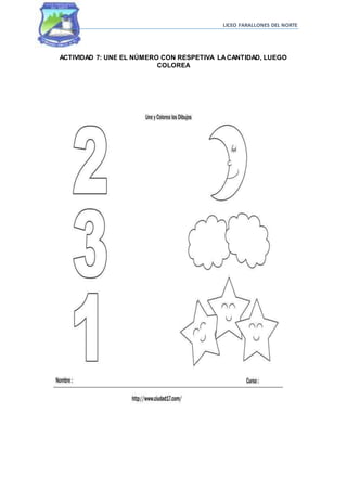 LICEO FARALLONES DEL NORTE
ACTIVIDAD 7: UNE EL NÚMERO CON RESPETIVA LACANTIDAD, LUEGO
COLOREA
 