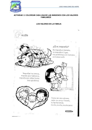 LICEO FARALLONES DEL NORTE
ACTIVIDAD 2: COLOREAR CADA UNADE LAS IMÁGENES CON LOS VALORES
FAMILIARES
LOS VALORES EN LA FAMILIA
 