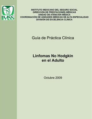 1
Guía de Práctica Clínica
Linfomas No Hodgkin
en el Adulto
Octubre 2009
 