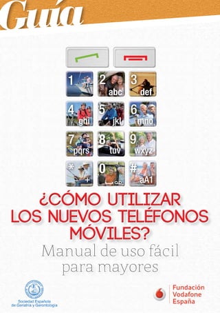 Guía
1

2

4

5

ghi

7

8

*

0

pqrs
+

abc
jkl
tuv

3
6

def
mno

9

wxyz

#

aA1

¿Cómo utilizar
LOS NUEVOS teléfonoS
móvilES?

 