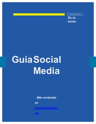 GuíaSocial
Media
Comienza Ahora
Más contenido
en
www.davidviejo.c
om
Es tu
turno
 