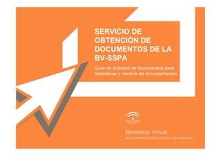 SERVICIO DE
OBTENCIÓN DE
DOCUMENTOS DE LA
BV-SSPA
Guía de solicitud de documentos para
bibliotecas y centros de documentación
 