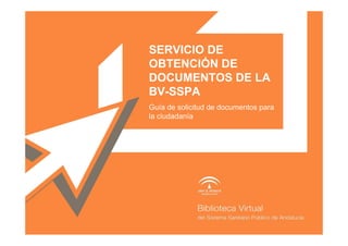 SERVICIO DE
OBTENCIÓN DE
DOCUMENTOS DE LA
BV-SSPA
Guía de solicitud de documentos para
la ciudadanía
 