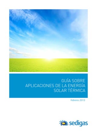 GUÍA SOBRE
APLICACIONES DE LA ENERGÍA
SOLAR TÉRMICA
Febrero 2013
 