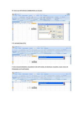 TE VASA LA OPCION DE CAMBIANDOLA CELDAS
Y TE APARECERA ESTO
Y VASA SELECCIONAREL VALORDE X EN ESTE CASO, ES DECIR,EL VALOREL CUAL VASA IR
ITERANDO(LO PUNTEADO)