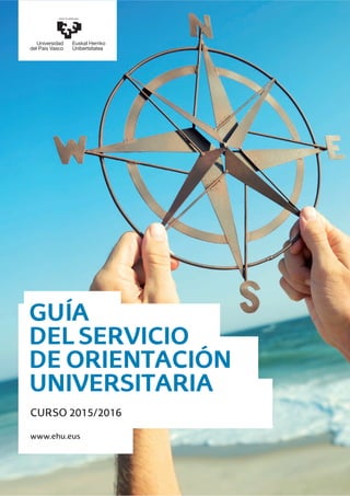 www.ehu.eus
GUÍA
DEL SERVICIO
DE ORIENTACIÓN
UNIVERSITARIA
CURSO 2015/2016
 