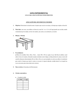 GUÍA EXPERIMENTAL
GUIA PARA APLICACIÓN DE CONOCIMIENTOS
APLICACIÓN DEL MOVIMIENTO UNIFORME
1. Objetivos: Determinar la rel...