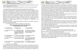 - que los argumentos pueden apelar no sólo a las justificaciones patentes en el texto sino a los pre-
saberes y presuposiciones de los lectores
- que las ambigüedades léxicas y gramaticales, generalmente, oscurecen la comprensión del texto
- que el desvío del tópico sin regreso a éste le puede causar el extravío del razonamiento.
d. Conclusiones (2/3 párrafos), En estos párrafos se establecerán las conclusiones oportunas que se
deriven de lo argumentado a lo largo del ensayo en forma de puntos o apartados que son
consecuencia de las argumentaciones hechas. Y ella puede ofrecer información explícita nueva o
puede reiterar o parafrasear la tesis; de cualquier forma, la conclusión debe tener pertinencia semi-
explícita, ya que se deriva de la información anterior, lo que sugiere que un mayor número de
argumentos para evitar la contradicción con cualquier parte del texto. De cualquier forma, la
conclusión reexamina la hipótesis de trabajo y arroja nuevas conjeturas, las cuales, aunque estén
apoyadas por los resultados de la investigación, se deben aceptar sólo provisionalmente. En las
conclusiones, se deben plantear, igual mente, las limitaciones, las implicaciones y las
recomendaciones a lugar.
También es necesario tener en cuenta las conexiones entre palabras y entre párrafos y para ello se
recomiendan los siguientes elementos:
1. Con el siguiente esquema se resume las diferentes partes del ensayo.
2. CONECTORES Y RELACIONANTES
El ejemplo anterior descrito Resulta oportuno En los marcos de las observaciones anteriores
   
Después de lo anterior expuesto Todo lo anterior Sobre la base de las consideraciones anteriores
 
En ese mismo sentido En el orden de las ideas anteriores De acuerdo con los razonamientos
  
que se han venido realizando Precisando de una vez Es evidente entonces Después de las
  
consideraciones anteriores En este mismo orden y dirección Según se ha citado Con referencia
  
a lo anterior Hecha la observación anterior Por las consideraciones anteriores En este orden
  
de ideas se puede citar Se observa claramente Dadas las condiciones que anteceden A manera
  
de resumen final En efecto Como ya se ha aclarado Cabe agregar Según se ha visto Como
    
puede observarse En referencia a la clasificación anterior En este propósito Significa entonces
  
De los anteriores planteamientos se deduce Ante la situación planteada A lo largo de los
  
planteamientos hechos A los efectos de este… Tal como se ha visto Hechas las consideraciones
  
anteriores Tal como se observan En relación con este último.
 
PARA PARAFRASEAR Es decir, en otras palabras, brevemente, de hecho, cabe decir que, o lo que es

lo mismo, lo que quiere decir (demostrar, explicar…) que, en efecto.
PARA INCIDAR ORDEN Primero, segundo, por una parte, por la otra, en primer (segundo, tercer…)

lugar, en primer (segundo, tercer…) termino, seguidamente, luego, para empezar, para continuar,
para dar continuación, uno, el otro, por un lado, por otro, a continuación se expone, seguidamente,
finalmente, posteriormente, etc.
PARA INDICARCONCLUSIÓN O CONSECUENCIA En consecuencia, por lo tanto, como resultado de,

como consecuencia de esto (eso, aquello), de acuerdo con, atendiendo a, de todo esto se desprende
que, en atención a, por todo lo dicho, en tal sentido, como resultado de, tanto… como, tal… que, tan…
que, en síntesis, por esta razón, en suma, etc.
PARA ESTABLECER COMPARACIONES De la misma manera que, igualmente, en (de) igual forma

(que), en las mismas (mejores, peores) circunstancias, mejor (peor) que esta situación, mayor (menor)
que, comparativamente con, de manera semejante.
Confróntese y amplíese en:
■ CASSANY, D. Describir el escribir. Cómo se aprende a escribir. Buenos Aires: Paidós, 1989.
■ ___________Reparar la escritura. Didáctica de la corrección de lo escrito. Barcelona: Grao, 1996.
■ DIJK, Teun A. Van. La ciencia del texto. Barcelona: Paidós, 1992
■ _______________Estructuras y funciones del Discurso. México: Siglo XXI, 1986.
■ PARODI S. G. La evaluación de la producción de textos escritos argumentativos: una alternativa
cognitivo/discursiva. En: Revista Signos, Vol. XXXIII- N°47, Instituto de literatura y ciencias del
lenguaje, Universidad Católica de Valparaíso/Chile. PARRA, M. Cómo se produce el texto escrito:
Teoría y práctica. Bogotá: Magisterio, 1996
 