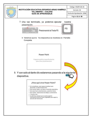 INSTITUCIÓN EDUCATIVA GERARDO ARIAS RAMÍREZ
VILLAMARÍA – CALDAS
GUÍA DE APRENDIZAJE
Código: IEGAR-GA-01
Versión: 01
Fecha de Aprobación: 2018
Página 11 de 38
 