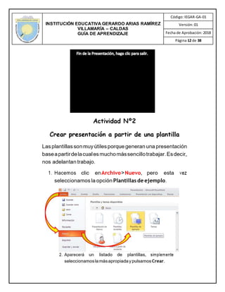 INSTITUCIÓN EDUCATIVA GERARDO ARIAS RAMÍREZ
VILLAMARÍA – CALDAS
GUÍA DE APRENDIZAJE
Código: IEGAR-GA-01
Versión: 01
Fecha de Aprobación: 2018
Página 12 de 38
 