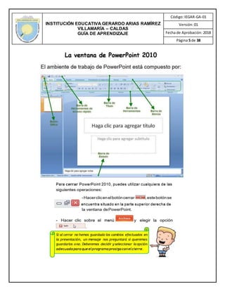 INSTITUCIÓN EDUCATIVA GERARDO ARIAS RAMÍREZ
VILLAMARÍA – CALDAS
GUÍA DE APRENDIZAJE
Código: IEGAR-GA-01
Versión: 01
Fecha de Aprobación: 2018
Página 5 de 38
 